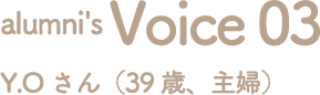 Voice3 Y.Oさん（39歳、主婦） 